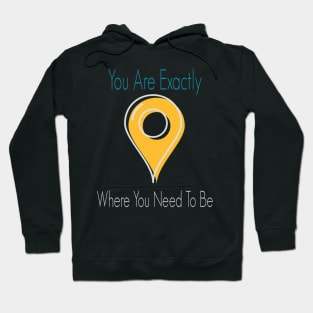 You Are Exactly Where You Need To Be Hoodie